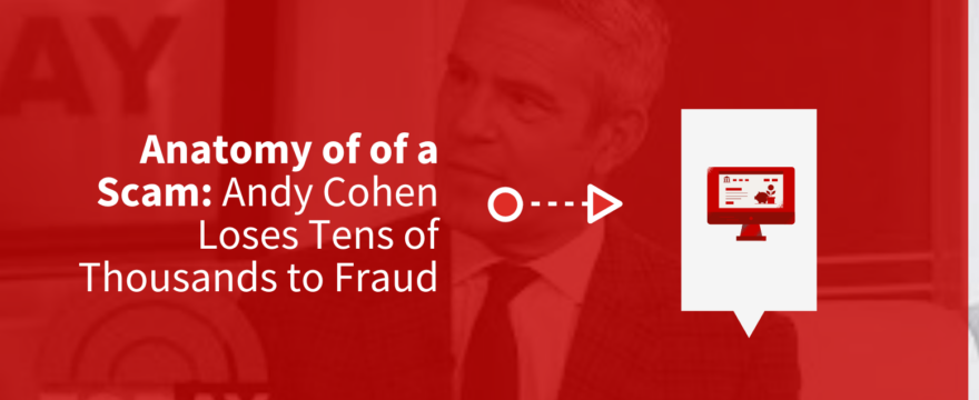 red graphic that says Anatomy of a Scam: Andy Cohen loses tens of thousands to fraud