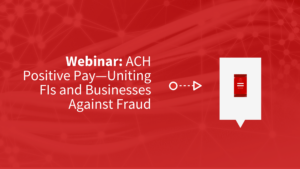 Read image that says Webinar: ACH Positive Pay Uniting FIs and Businesses Against Fraud